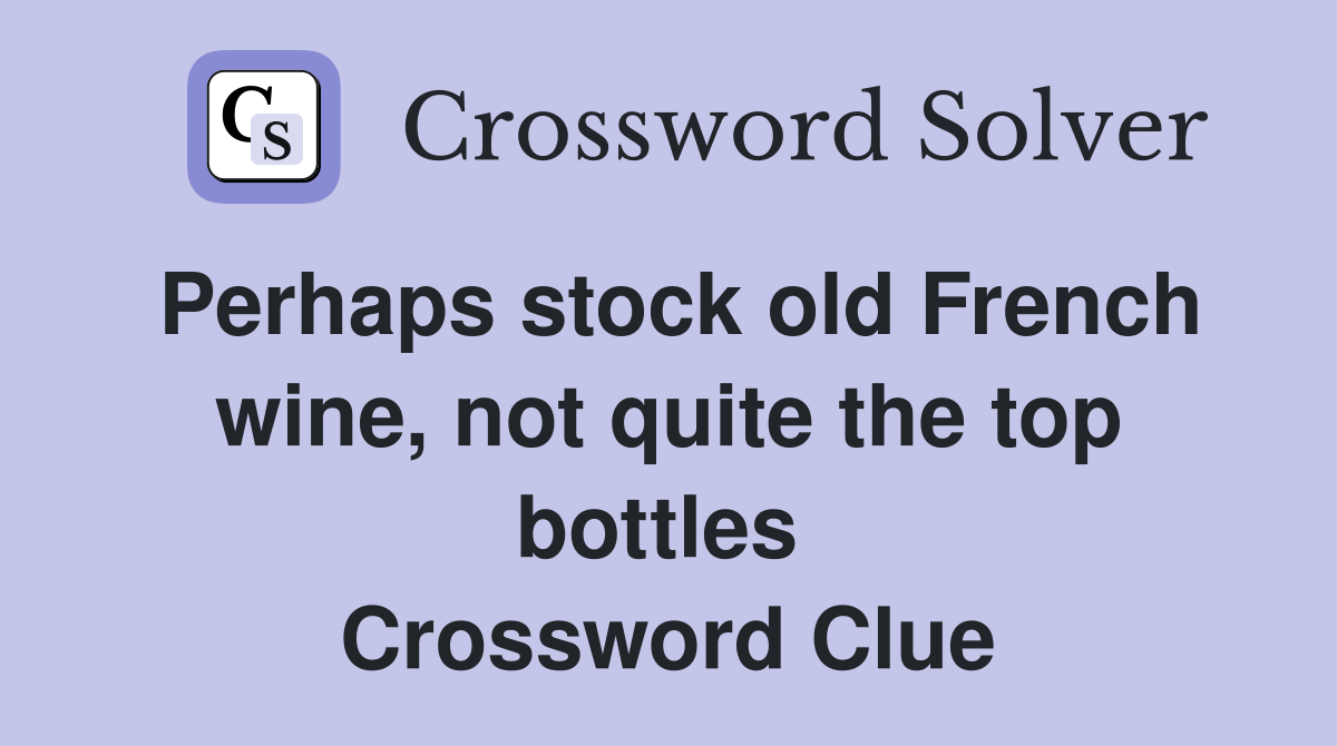 Perhaps stock old French wine, not quite the top bottles  Crossword Clue