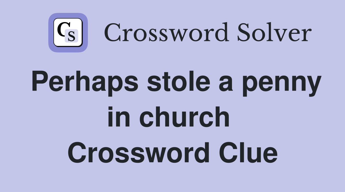 Perhaps stole a penny in church  Crossword Clue