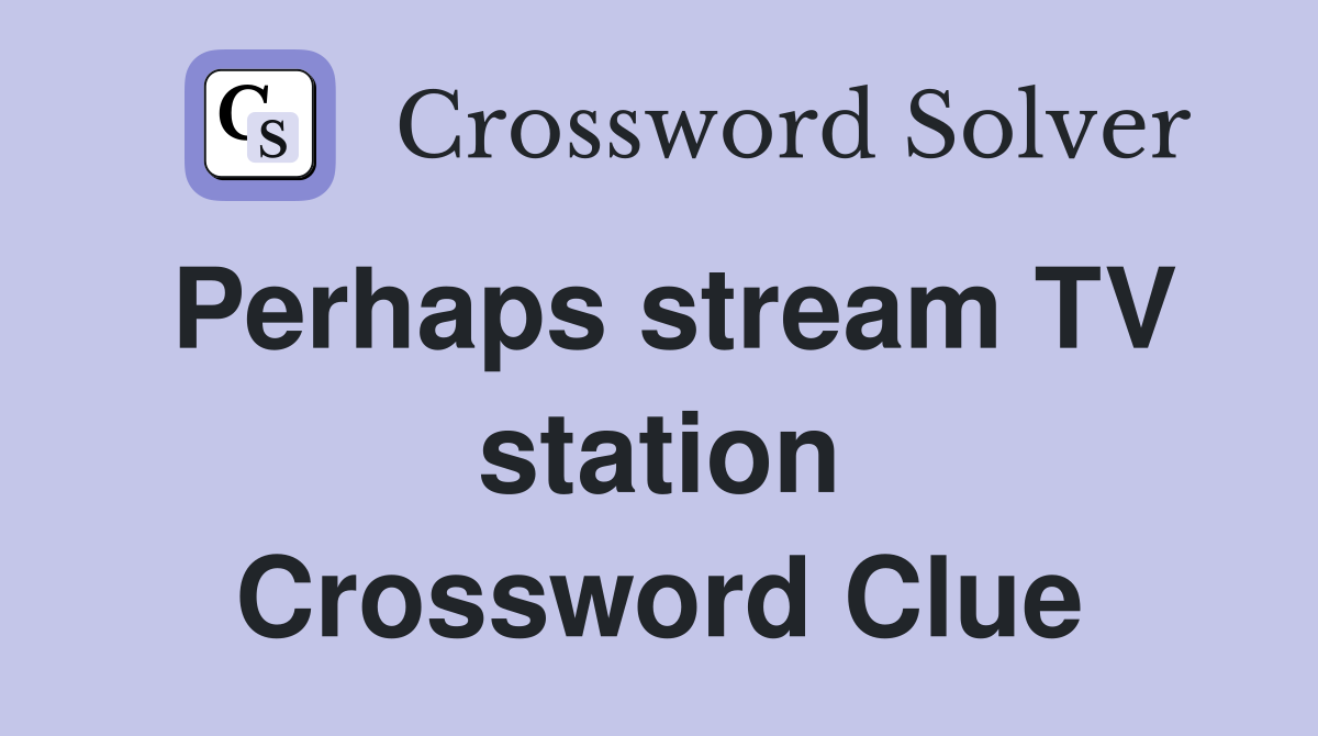Perhaps stream TV station Crossword Clue