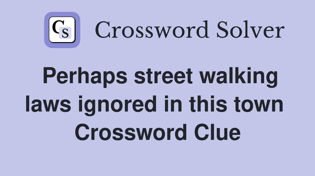Perhaps street walking laws ignored in this town  Crossword Clue