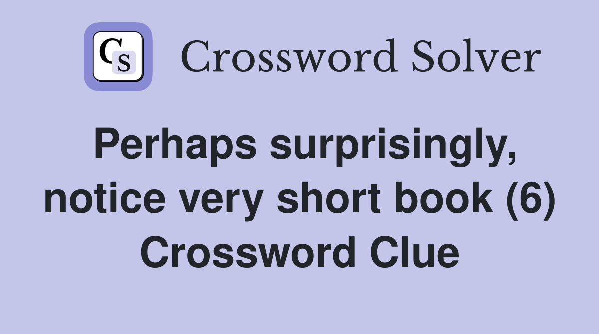 Perhaps surprisingly, notice very short book (6) Crossword Clue