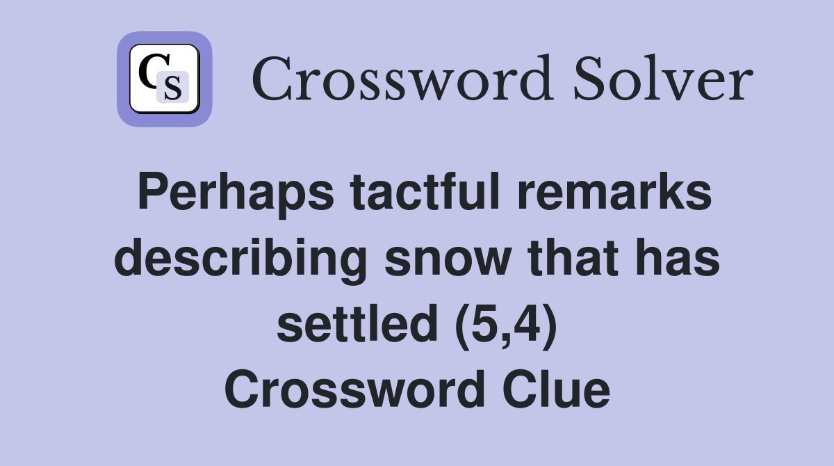 Perhaps tactful remarks describing snow that has settled (5,4) Crossword Clue