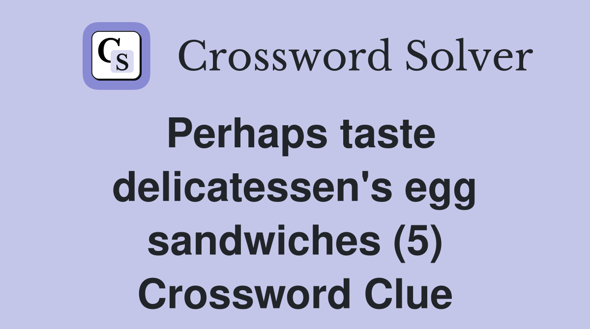 Perhaps taste delicatessen's egg sandwiches (5) Crossword Clue