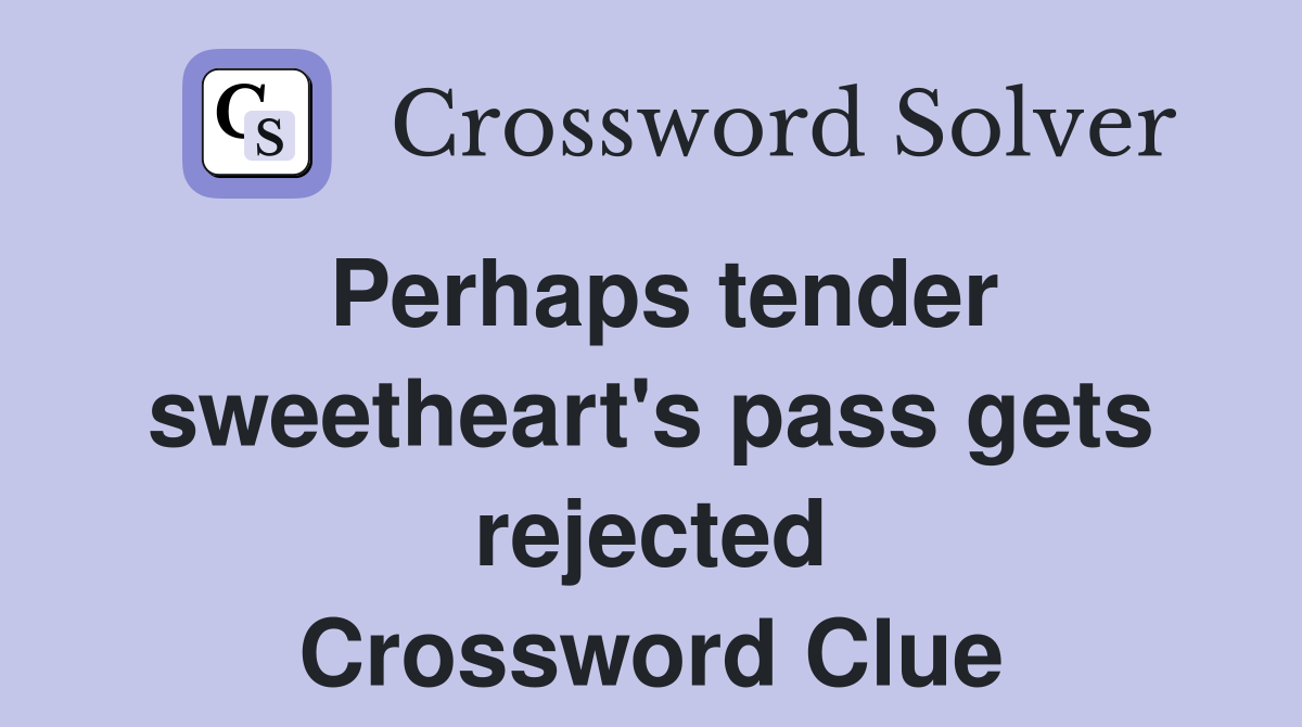 Perhaps tender sweetheart's pass gets rejected Crossword Clue