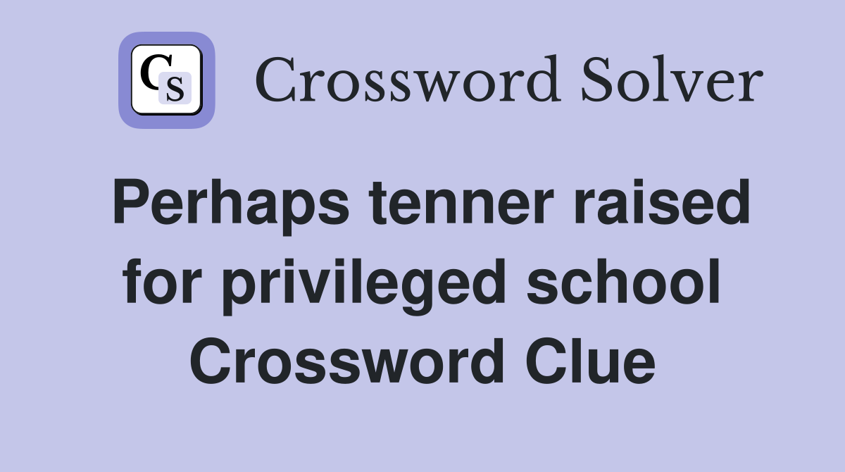Perhaps tenner raised for privileged school Crossword Clue