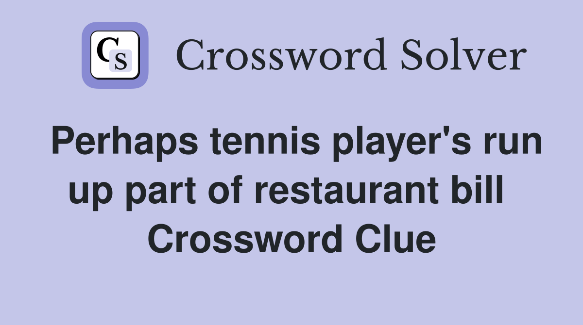 Perhaps tennis player's run up part of restaurant bill  Crossword Clue