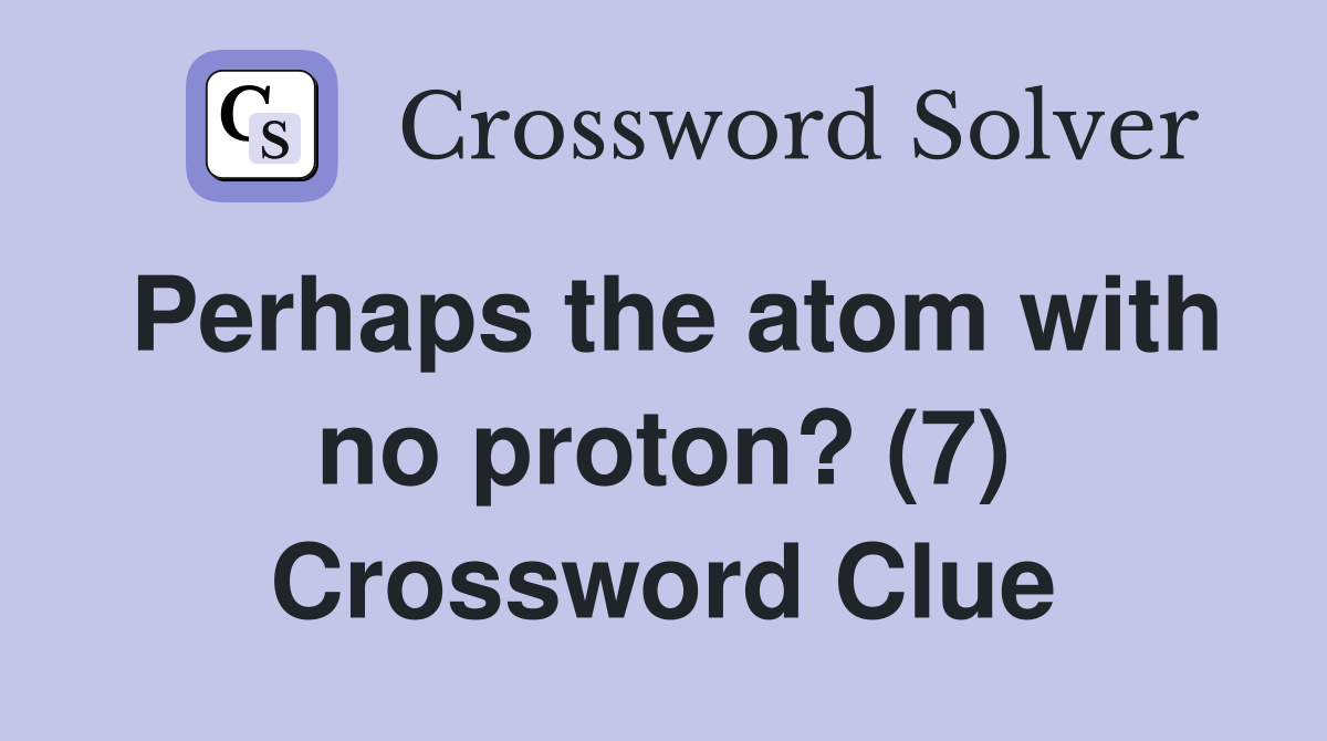 Perhaps the atom with no proton? (7) Crossword Clue