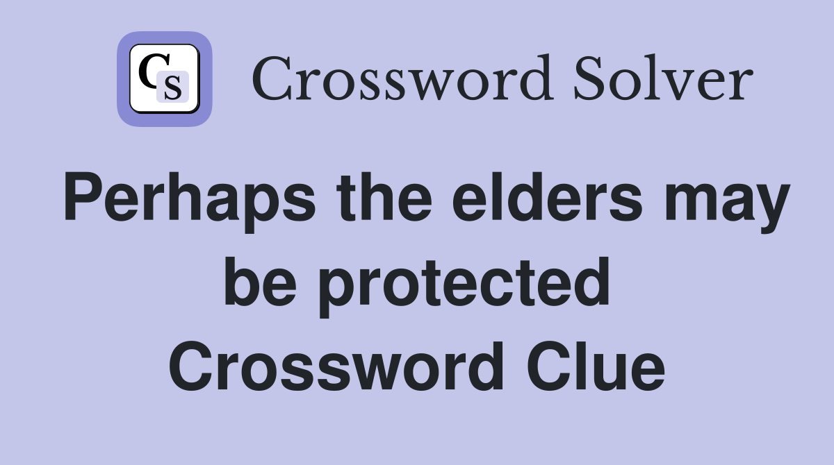 Perhaps the elders may be protected Crossword Clue