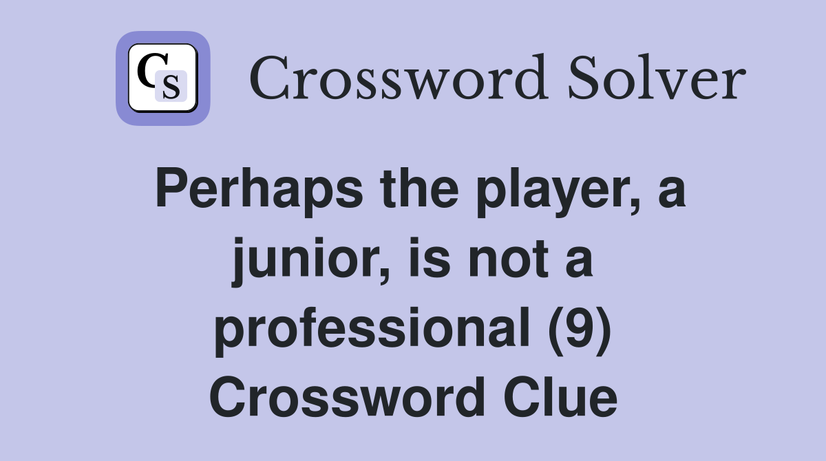 Perhaps the player, a junior, is not a professional (9) Crossword Clue