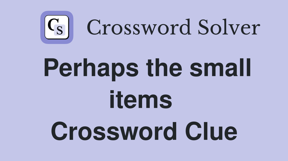 Perhaps the small items  Crossword Clue