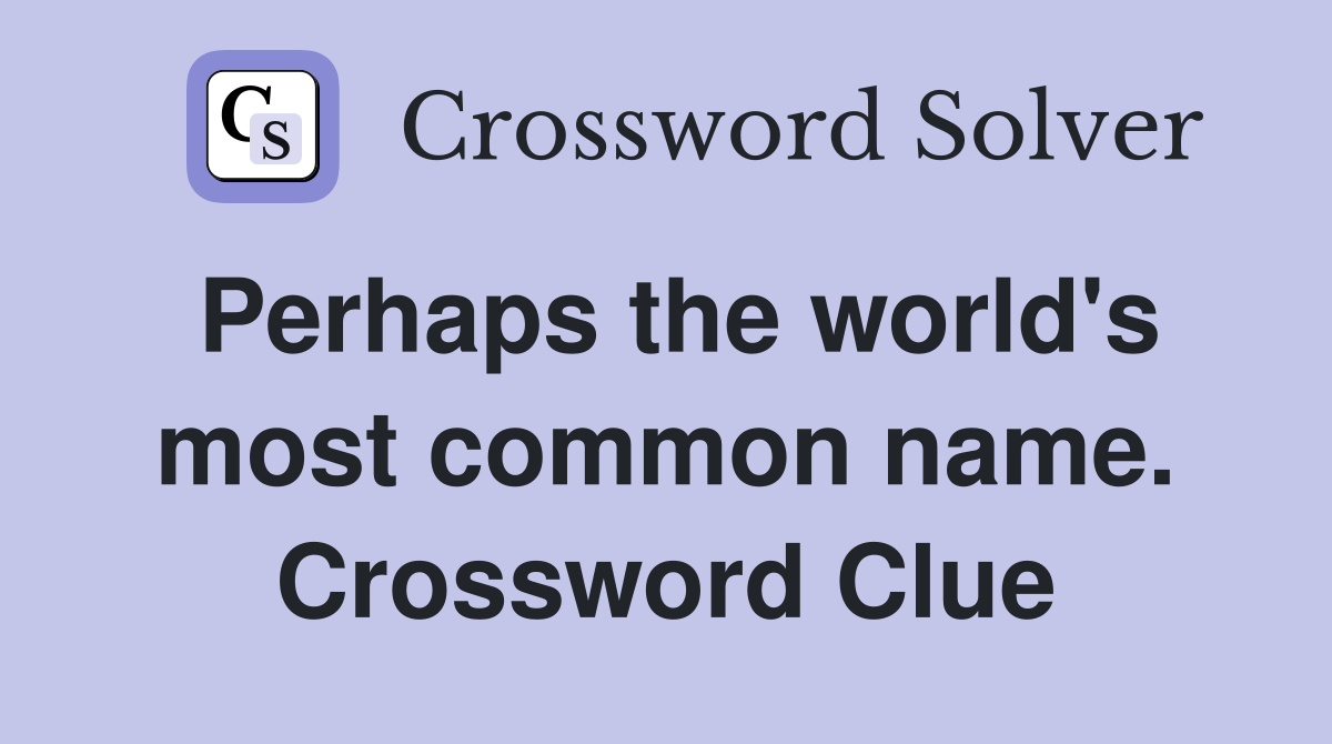 Perhaps the world's most common name. Crossword Clue
