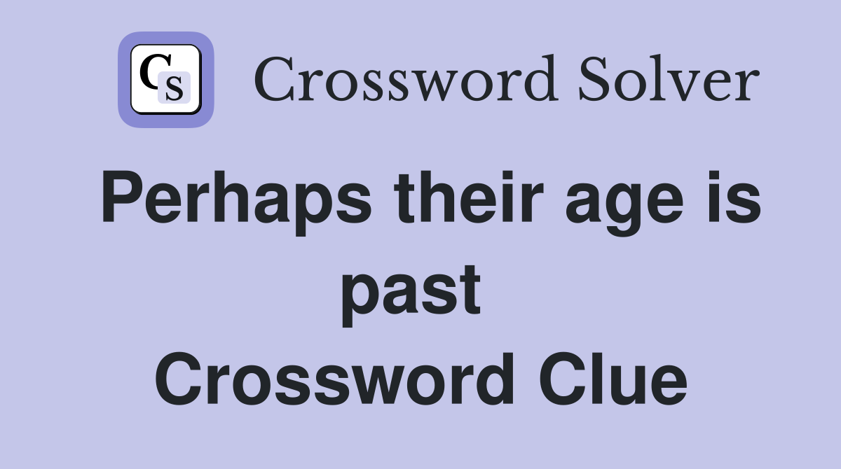 Perhaps their age is past  Crossword Clue