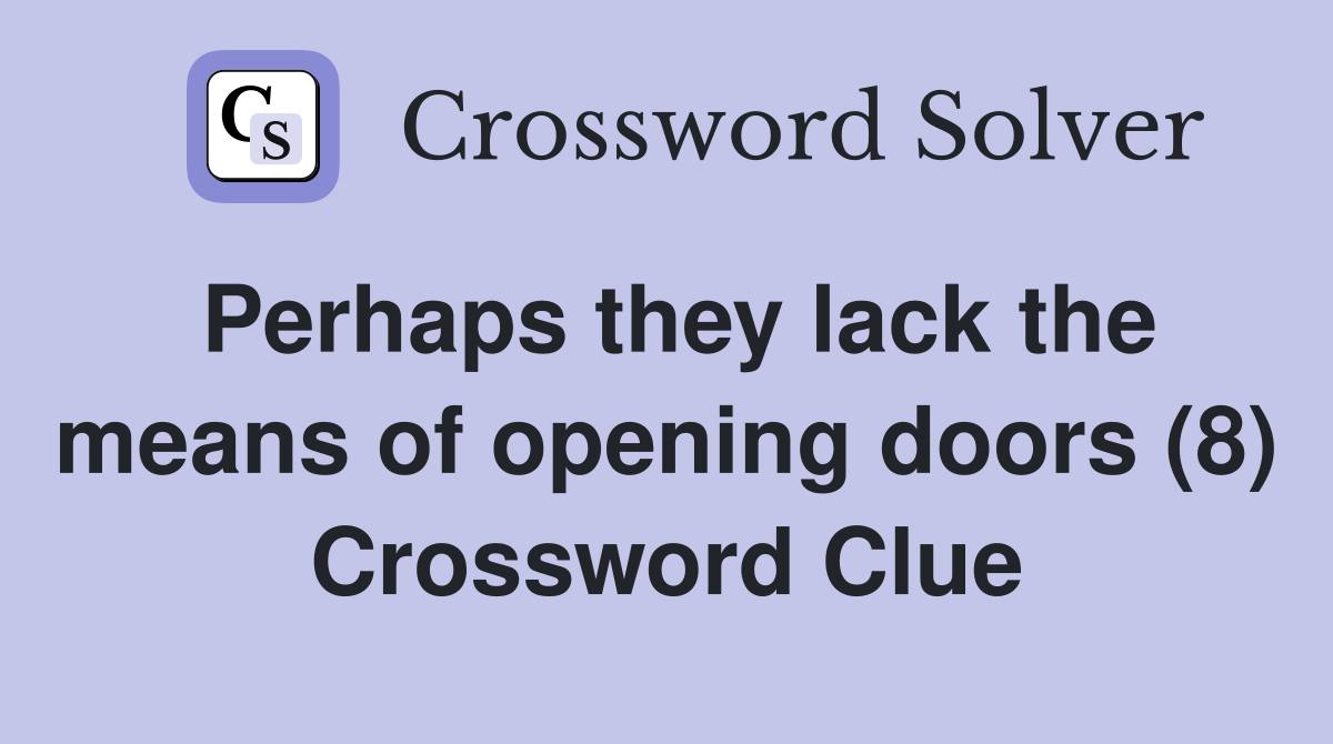 Perhaps they lack the means of opening doors (8) Crossword Clue