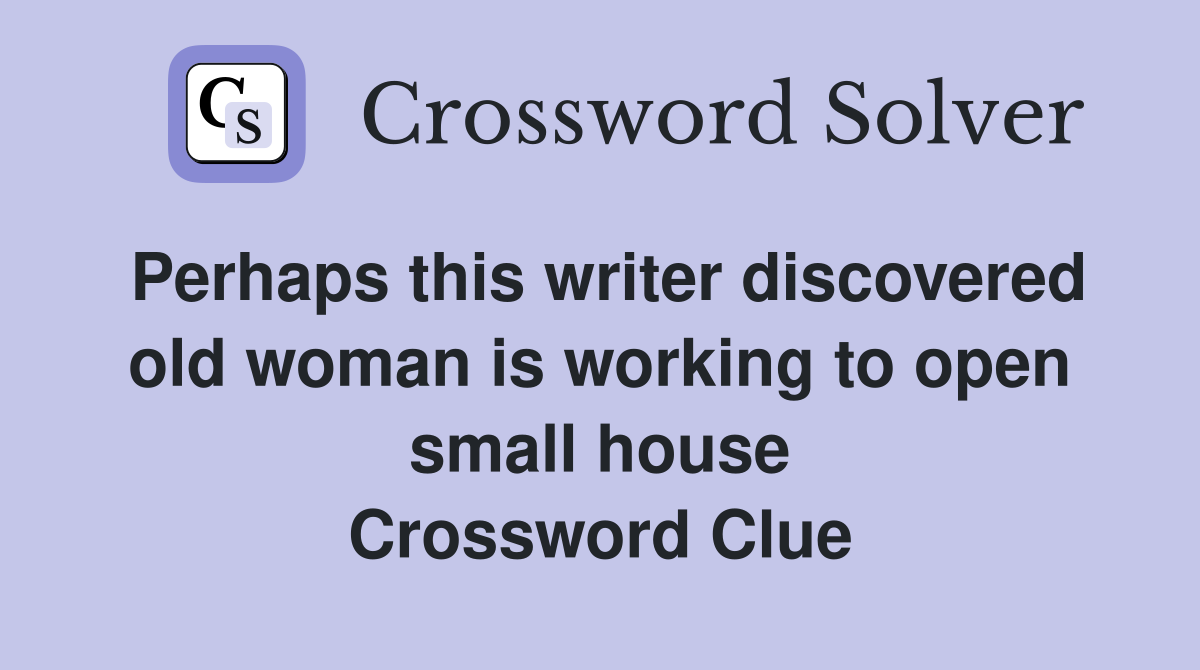 Perhaps this writer discovered old woman is working to open small house Crossword Clue