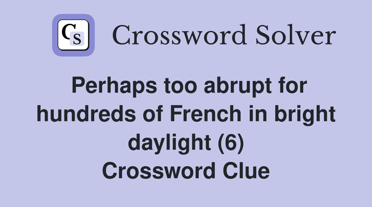 Perhaps too abrupt for hundreds of French in bright daylight (6) Crossword Clue