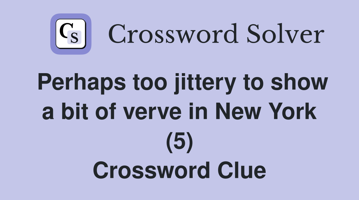 Perhaps too jittery to show a bit of verve in New York (5) Crossword Clue