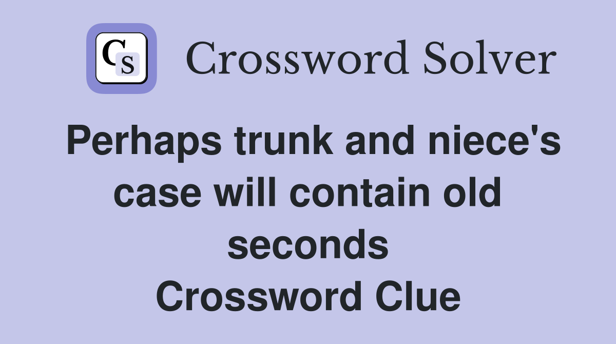 Perhaps trunk and niece's case will contain old seconds Crossword Clue