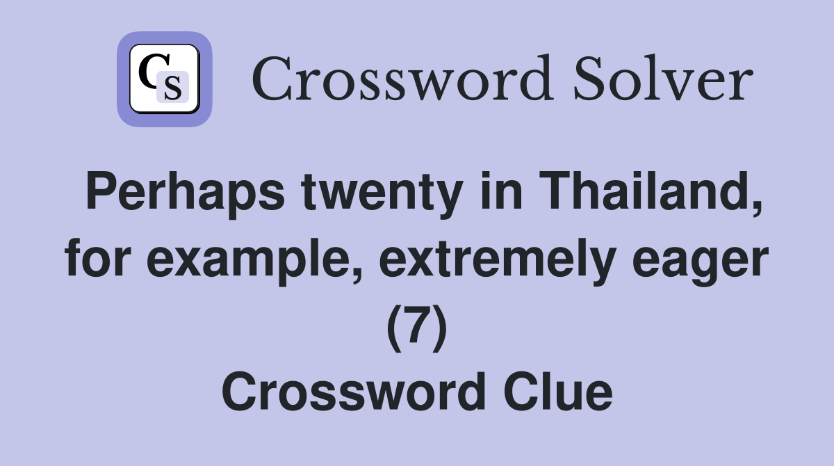 Perhaps twenty in Thailand, for example, extremely eager (7) Crossword Clue