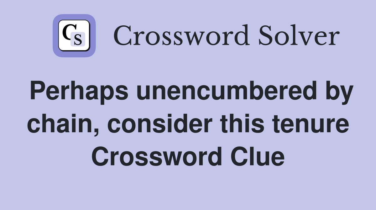 Perhaps unencumbered by chain, consider this tenure Crossword Clue