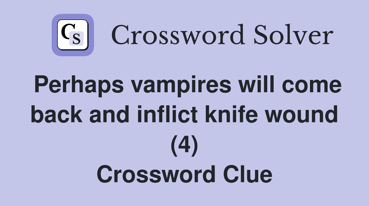 Perhaps vampires will come back and inflict knife wound (4) Crossword Clue