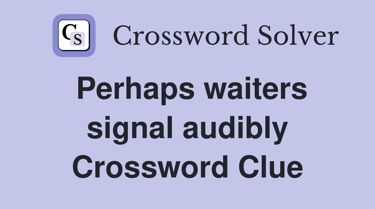 Perhaps waiters signal audibly Crossword Clue