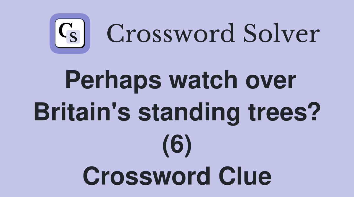 Perhaps watch over Britain's standing trees? (6) Crossword Clue