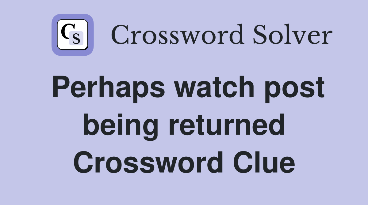 Perhaps watch post being returned Crossword Clue