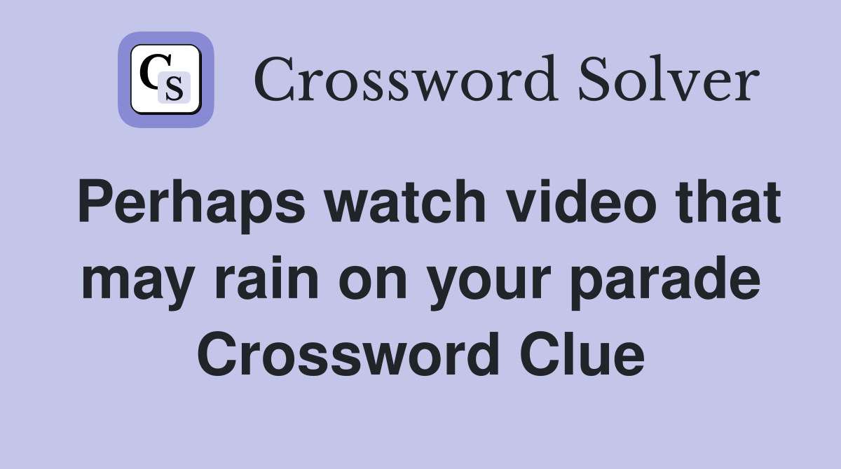 Perhaps watch video that may rain on your parade Crossword Clue