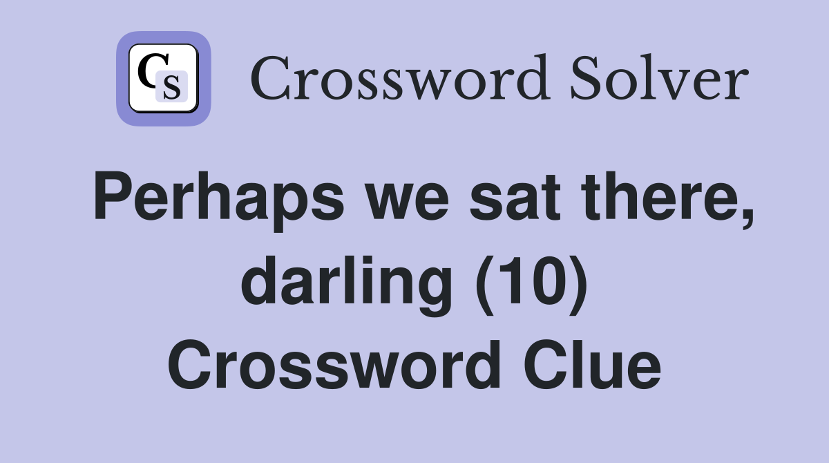 Perhaps we sat there, darling (10) Crossword Clue