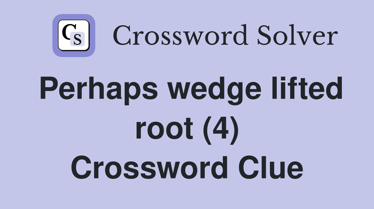 Perhaps wedge lifted root (4) Crossword Clue