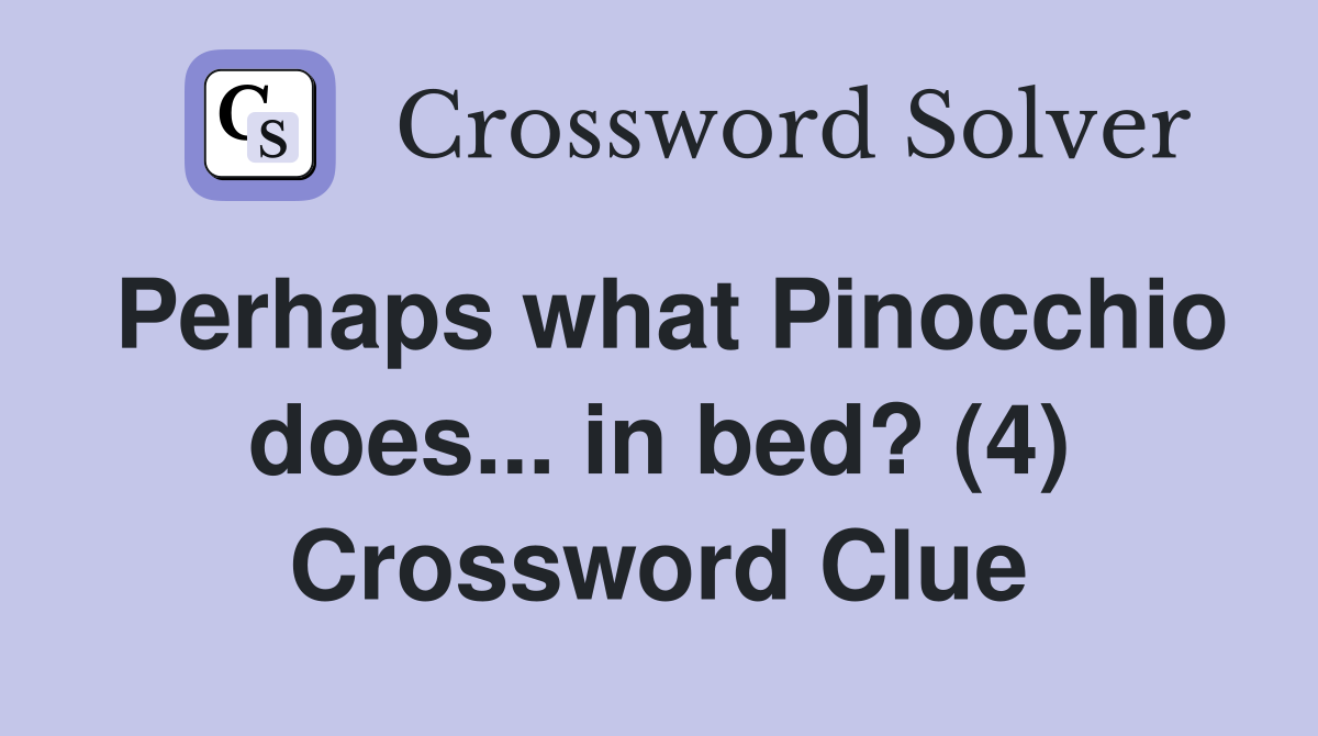 Perhaps what Pinocchio does... in bed? (4) Crossword Clue