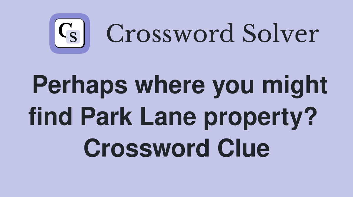 Perhaps where you might find Park Lane property?  Crossword Clue
