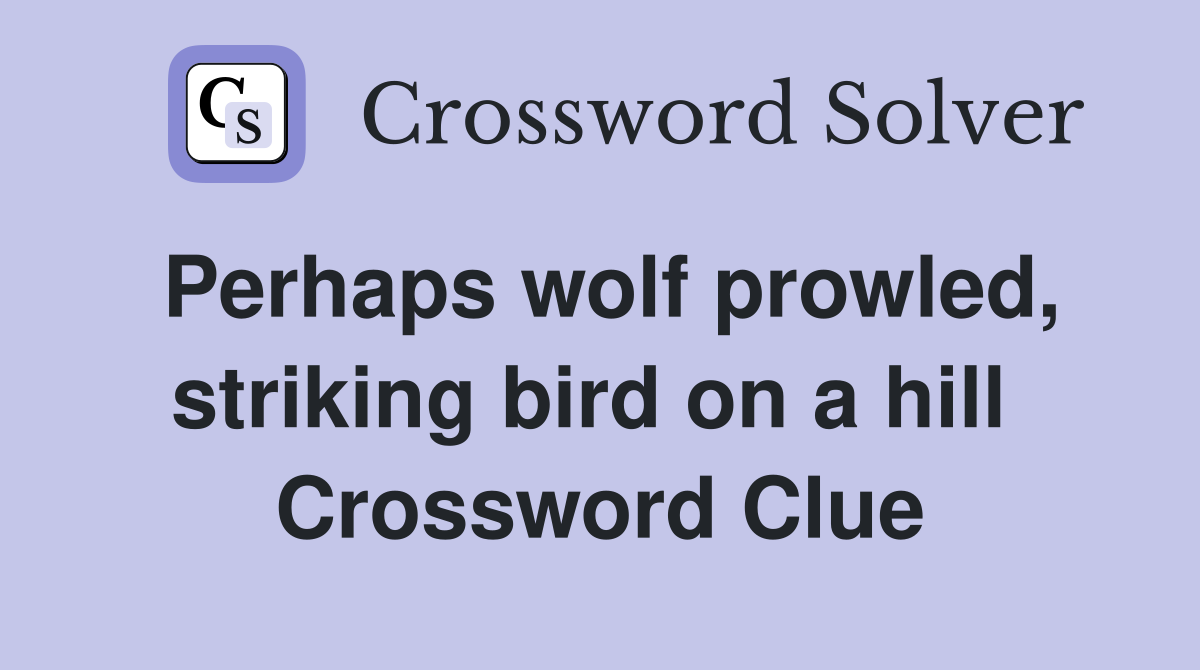 Perhaps wolf prowled, striking bird on a hill  Crossword Clue