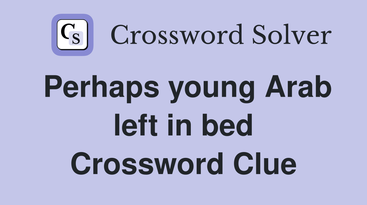 Perhaps young Arab left in bed Crossword Clue