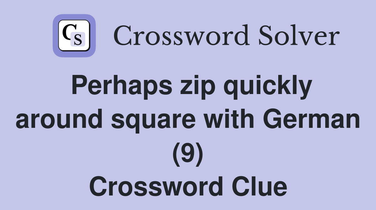 Perhaps zip quickly around square with German (9) Crossword Clue