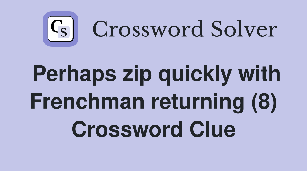 Perhaps zip quickly with Frenchman returning (8) Crossword Clue
