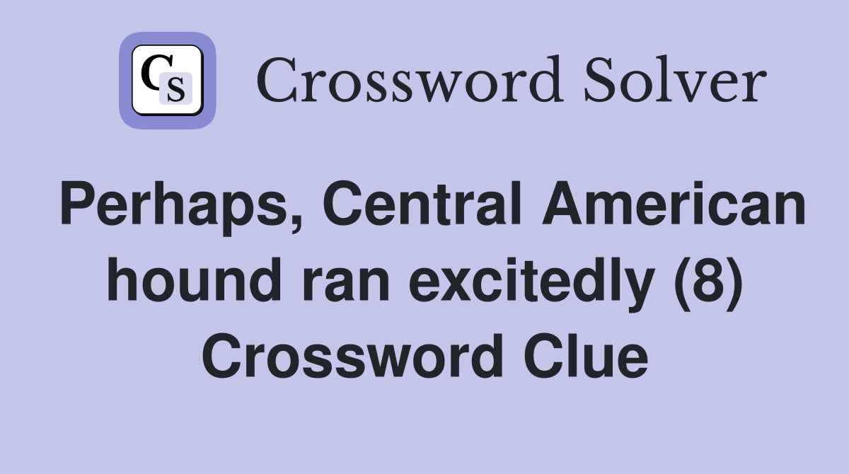 Perhaps, Central American hound ran excitedly (8) Crossword Clue