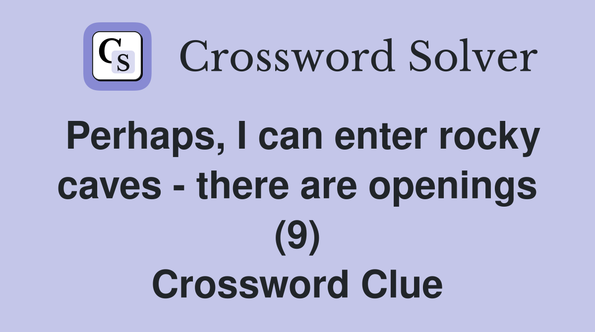 Perhaps, I can enter rocky caves - there are openings (9) Crossword Clue