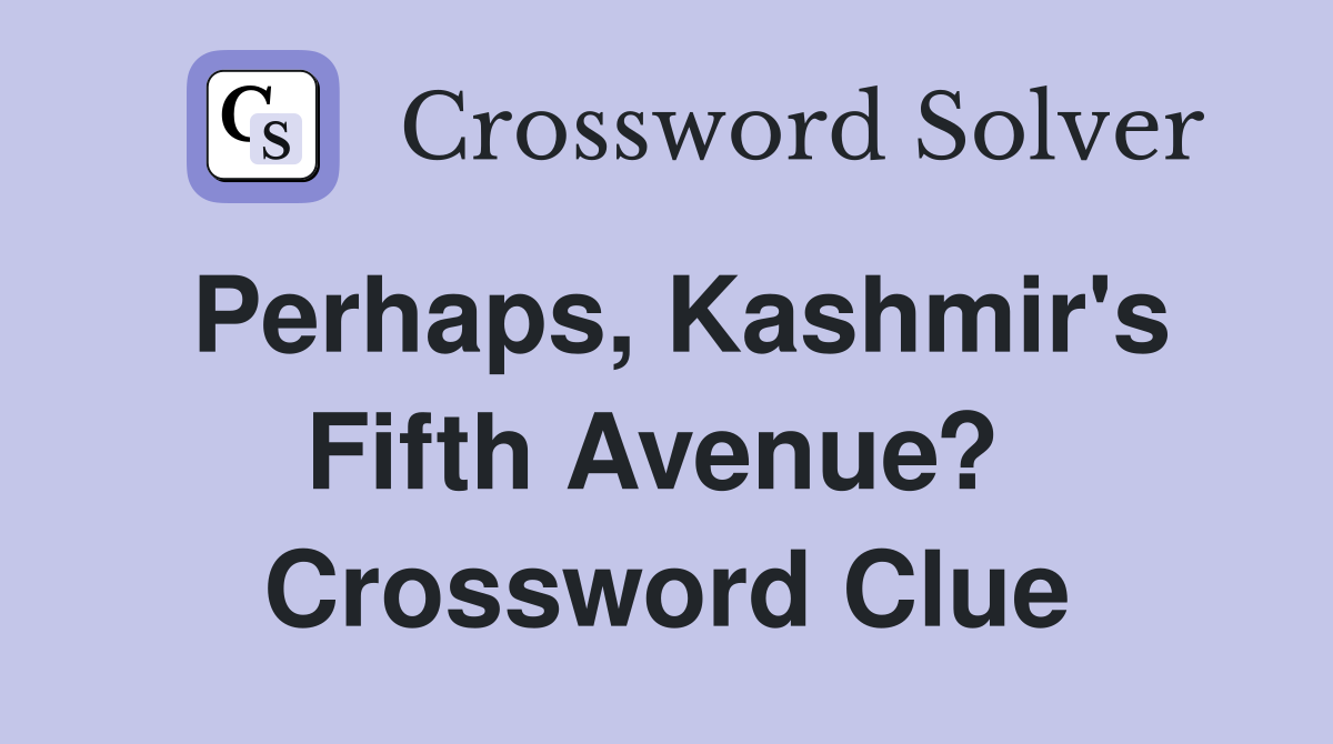 Perhaps, Kashmir's Fifth Avenue?  Crossword Clue
