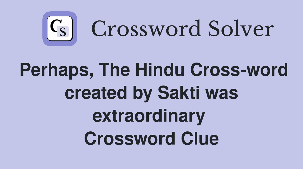 Perhaps, The Hindu Cross-word created by Sakti was extraordinary  Crossword Clue