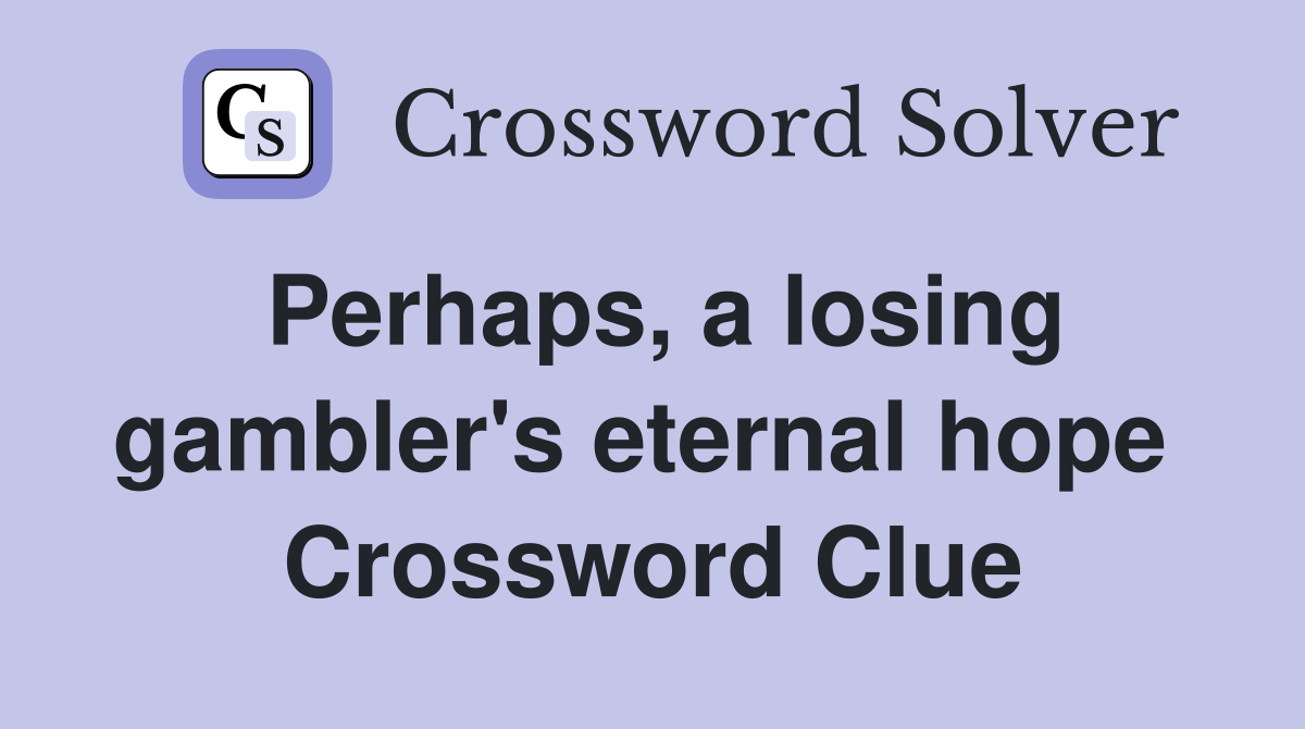 Perhaps, a losing gambler's eternal hope  Crossword Clue