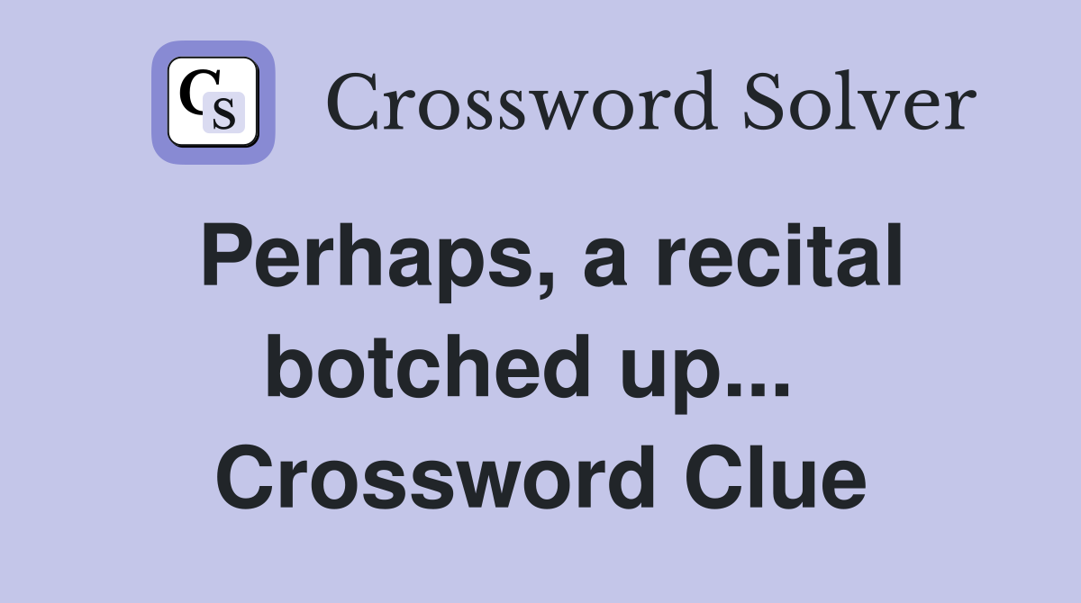 Perhaps, a recital botched up...  Crossword Clue