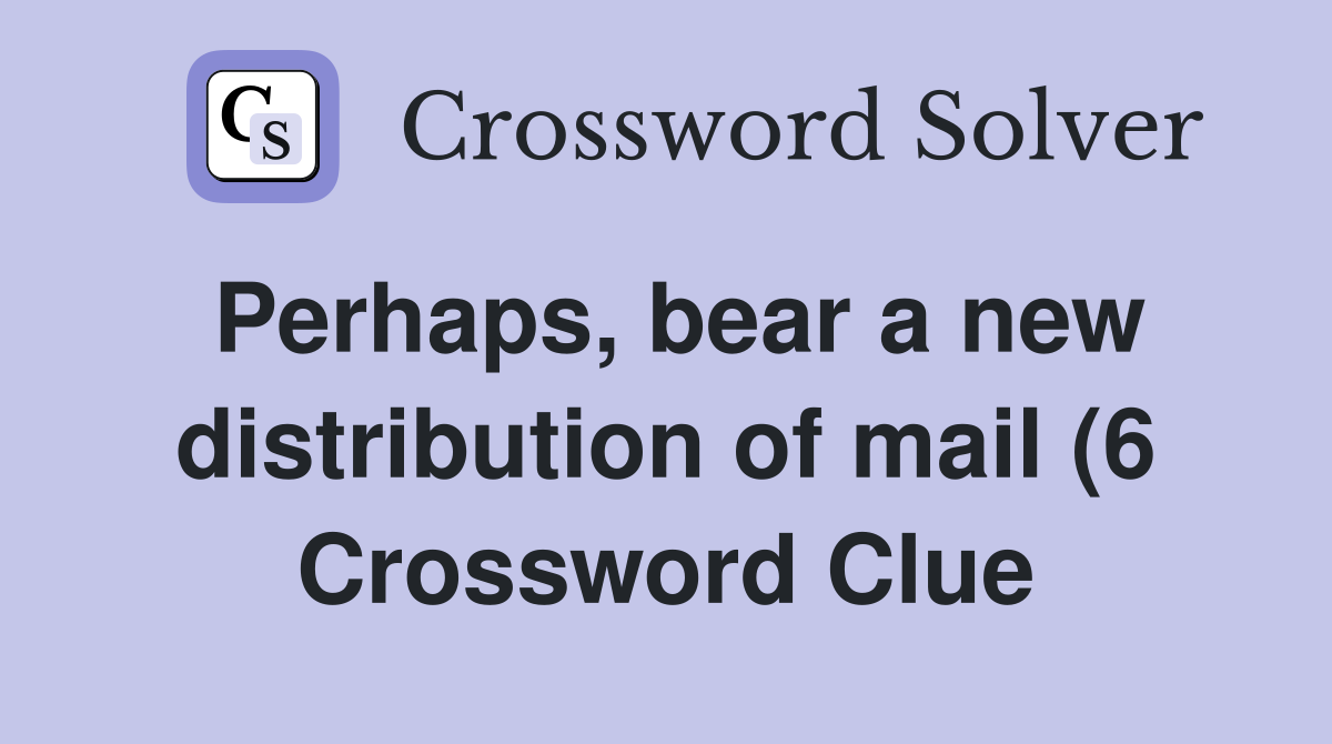Perhaps bear a new distribution of mail (6) Crossword Clue Answers Perhaps bear a new distribution of mail (6) Crossword Clue Answers