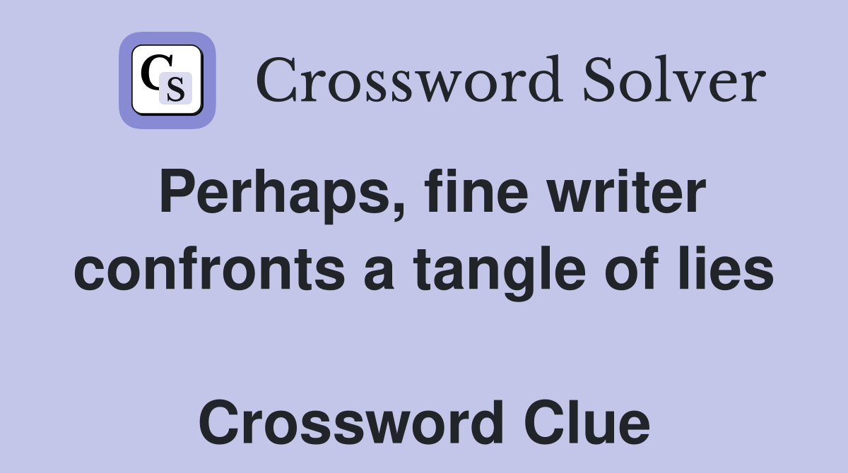 Perhaps, fine writer confronts a tangle of lies  Crossword Clue