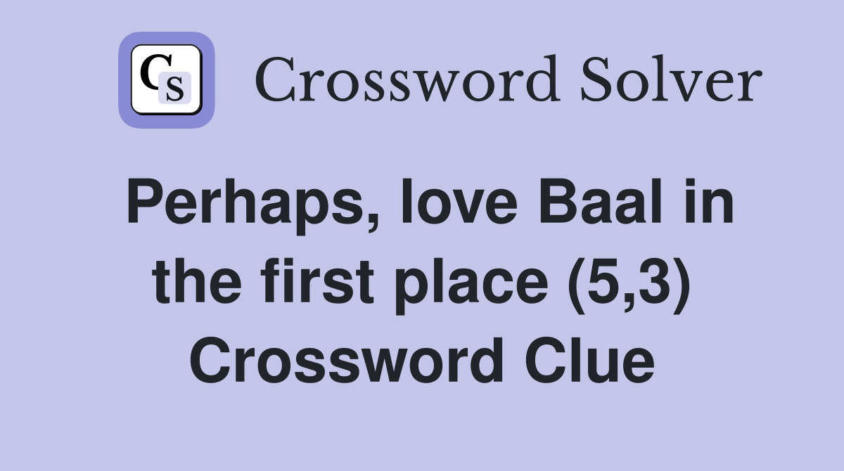 Perhaps, love Baal in the first place (5,3) Crossword Clue