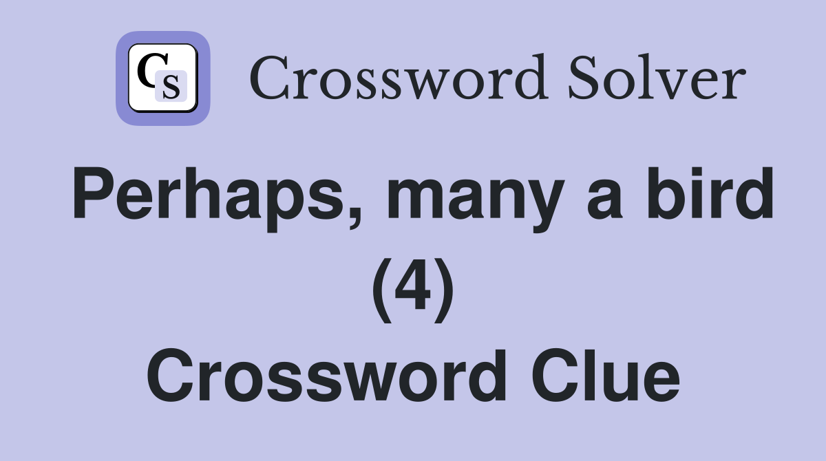 Perhaps, many a bird (4) Crossword Clue
