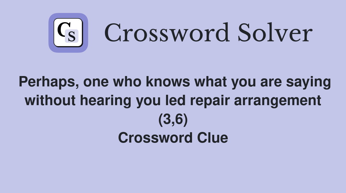 Perhaps, one who knows what you are saying without hearing you led repair arrangement (3,6) Crossword Clue
