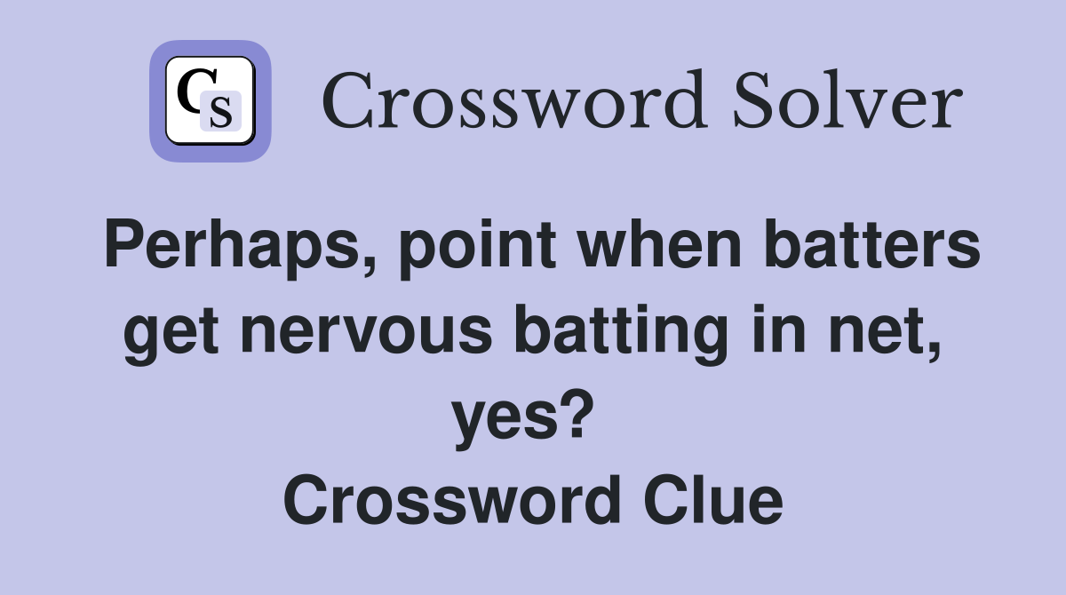 Perhaps, point when batters get nervous batting in net, yes?  Crossword Clue