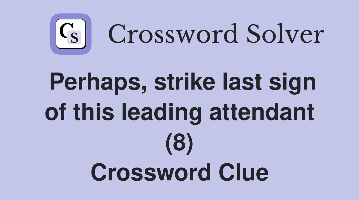 Perhaps, strike last sign of this leading attendant (8) Crossword Clue