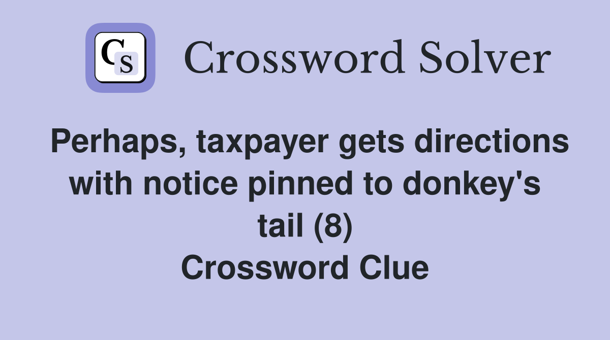 Perhaps, taxpayer gets directions with notice pinned to donkey's tail (8) Crossword Clue